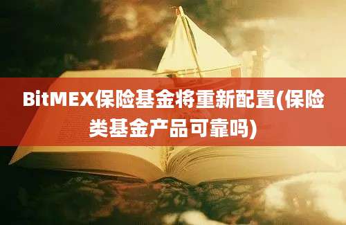 BitMEX保险基金将重新配置(保险类基金产品可靠吗)