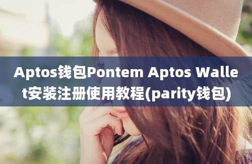 Aptos钱包Pontem Aptos Wallet安装注册使用教程(parity钱包)