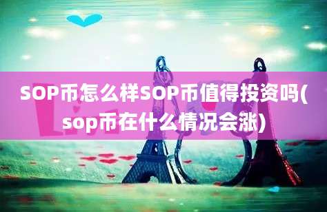 SOP币怎么样SOP币值得投资吗(sop币在什么情况会涨)