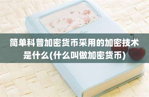 简单科普加密货币采用的加密技术是什么(什么叫做加密货币)