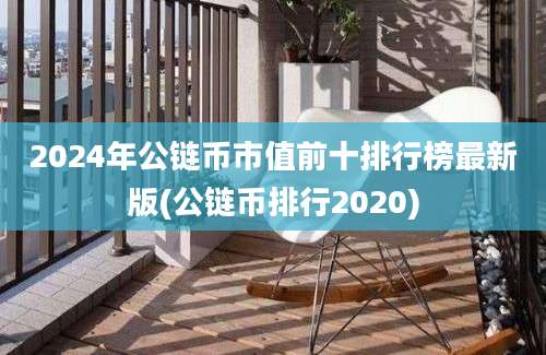 2024年公链币市值前十排行榜最新版(公链币排行2020)