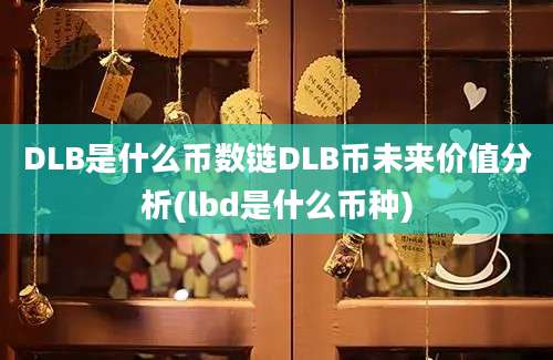 DLB是什么币数链DLB币未来价值分析(lbd是什么币种)