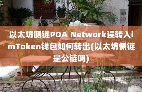 以太坊侧链POA Network误转入imToken钱包如何转出(以太坊侧链是公链吗)