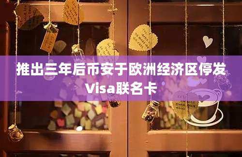 推出三年后币安于欧洲经济区停发Visa联名卡