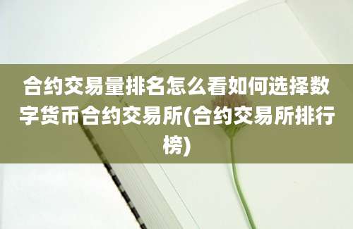 合约交易量排名怎么看如何选择数字货币合约交易所(合约交易所排行榜)