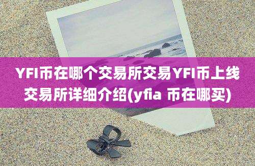 YFI币在哪个交易所交易YFI币上线交易所详细介绍(yfia 币在哪买)