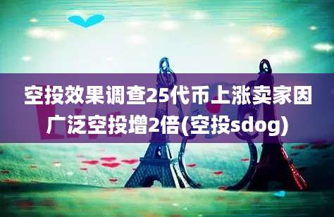 空投效果调查25代币上涨卖家因广泛空投增2倍(空投sdog)