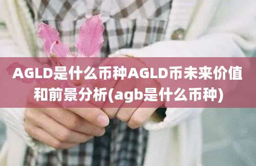 AGLD是什么币种AGLD币未来价值和前景分析(agb是什么币种)