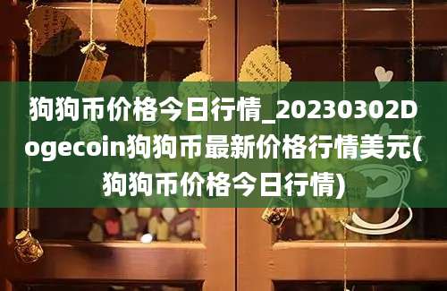 狗狗币价格今日行情_20230302Dogecoin狗狗币最新价格行情美元(狗狗币价格今日行情)