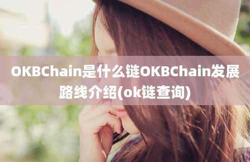 OKBChain是什么链OKBChain发展路线介绍(ok链查询)