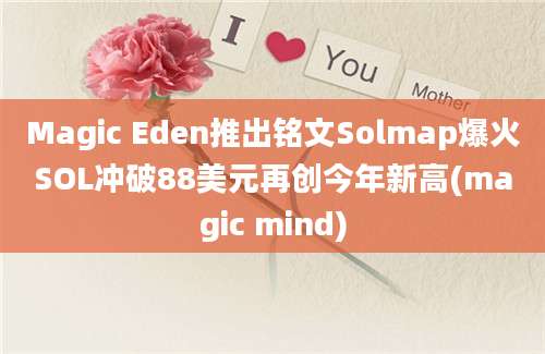 Magic Eden推出铭文Solmap爆火SOL冲破88美元再创今年新高(magic mind)