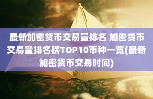 最新加密货币交易量排名 加密货币交易量排名榜TOP10币种一览(最新加密货币交易时间)