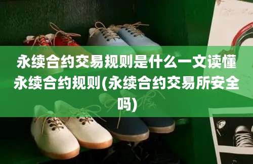 永续合约交易规则是什么一文读懂永续合约规则(永续合约交易所安全吗)