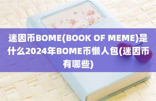 迷因币BOME(BOOK OF MEME)是什么2024年BOME币懒人包(迷因币有哪些)