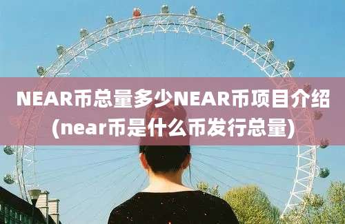 NEAR币总量多少NEAR币项目介绍(near币是什么币发行总量)