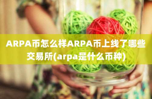 ARPA币怎么样ARPA币上线了哪些交易所(arpa是什么币种)