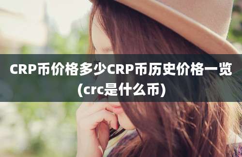 CRP币价格多少CRP币历史价格一览(crc是什么币)