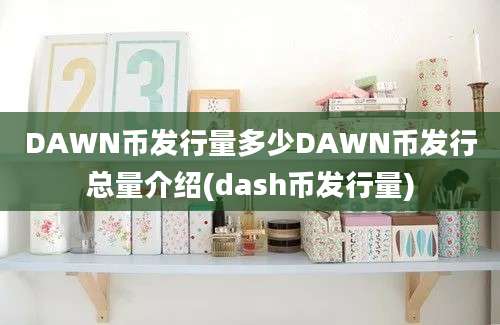 DAWN币发行量多少DAWN币发行总量介绍(dash币发行量)