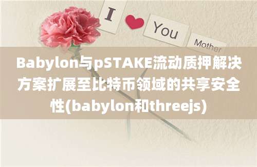 Babylon与pSTAKE流动质押解决方案扩展至比特币领域的共享安全性(babylon和threejs)