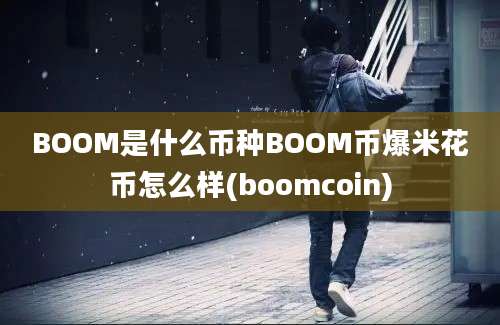 BOOM是什么币种BOOM币爆米花币怎么样(boomcoin)