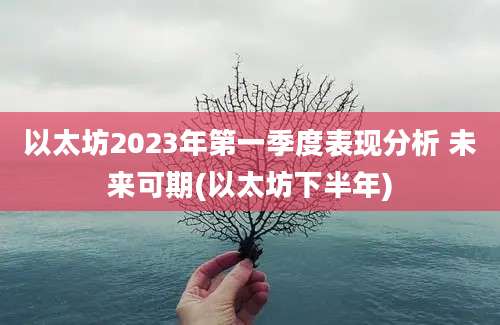 以太坊2023年第一季度表现分析 未来可期(以太坊下半年)