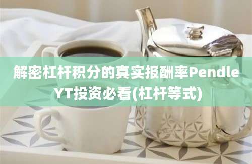 解密杠杆积分的真实报酬率Pendle YT投资必看(杠杆等式)