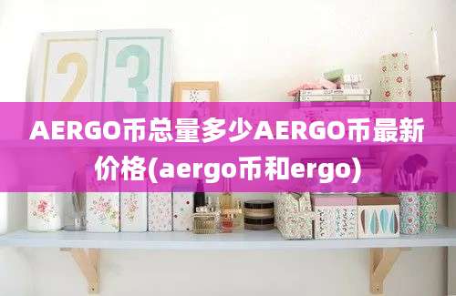 AERGO币总量多少AERGO币最新价格(aergo币和ergo)