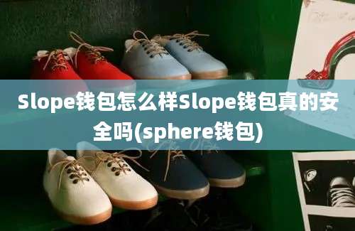 Slope钱包怎么样Slope钱包真的安全吗(sphere钱包)