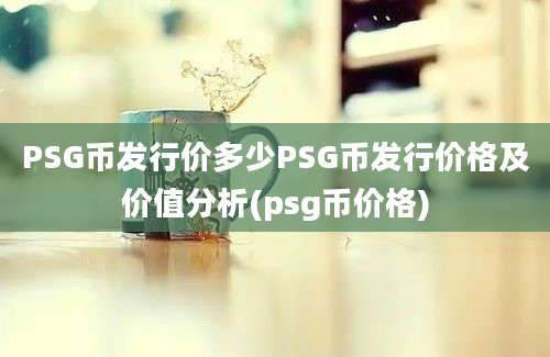 PSG币发行价多少PSG币发行价格及价值分析(psg币价格)