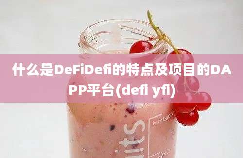 什么是DeFiDefi的特点及项目的DAPP平台(defi yfi)