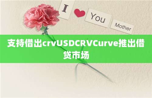 支持借出crvUSDCRVCurve推出借贷市场