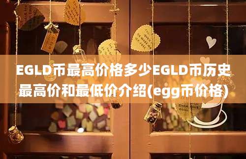 EGLD币最高价格多少EGLD币历史最高价和最低价介绍(egg币价格)