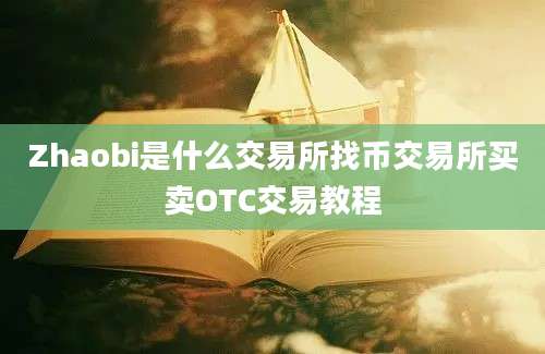 Zhaobi是什么交易所找币交易所买卖OTC交易教程