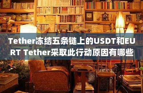 Tether冻结五条链上的USDT和EURT Tether采取此行动原因有哪些