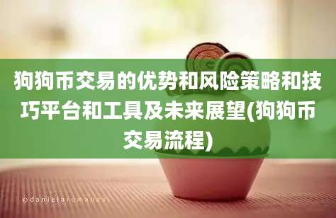 狗狗币交易的优势和风险策略和技巧平台和工具及未来展望(狗狗币交易流程)