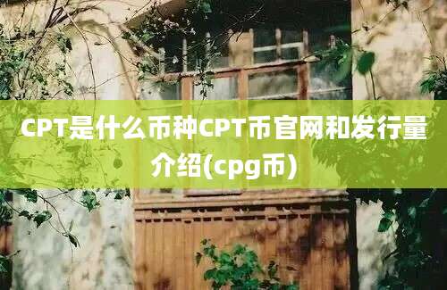 CPT是什么币种CPT币官网和发行量介绍(cpg币)