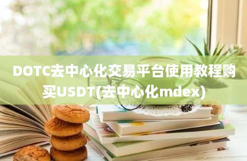 DOTC去中心化交易平台使用教程购买USDT(去中心化mdex)