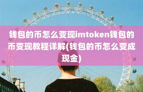 钱包的币怎么变现imtoken钱包的币变现教程详解(钱包的币怎么变成现金)