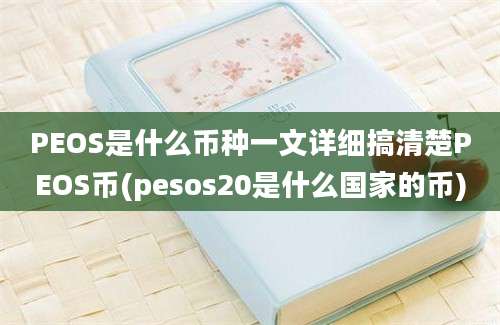 PEOS是什么币种一文详细搞清楚PEOS币(pesos20是什么国家的币)