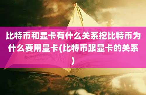 比特币和显卡有什么关系挖比特币为什么要用显卡(比特币跟显卡的关系)