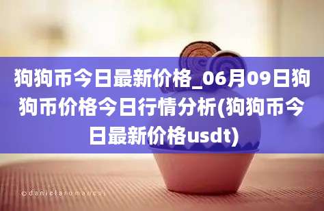 狗狗币今日最新价格_06月09日狗狗币价格今日行情分析(狗狗币今日最新价格usdt)