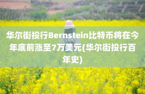 华尔街投行Bernstein比特币将在今年底前涨至7万美元(华尔街投行百年史)