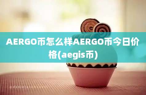 AERGO币怎么样AERGO币今日价格(aegis币)