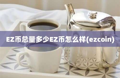 EZ币总量多少EZ币怎么样(ezcoin)