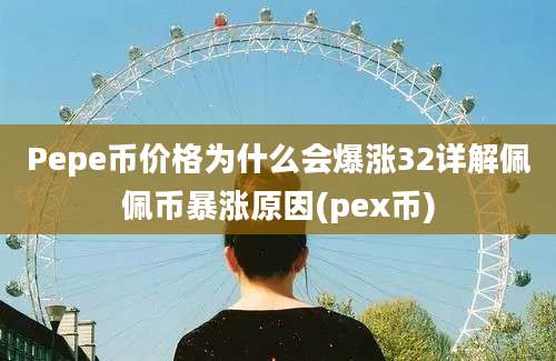 Pepe币价格为什么会爆涨32详解佩佩币暴涨原因(pex币)