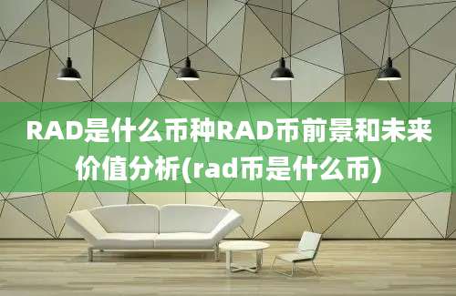 RAD是什么币种RAD币前景和未来价值分析(rad币是什么币)