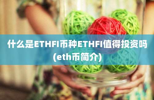 什么是ETHFI币种ETHFI值得投资吗(eth币简介)