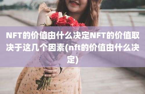 NFT的价值由什么决定NFT的价值取决于这几个因素(nft的价值由什么决定)