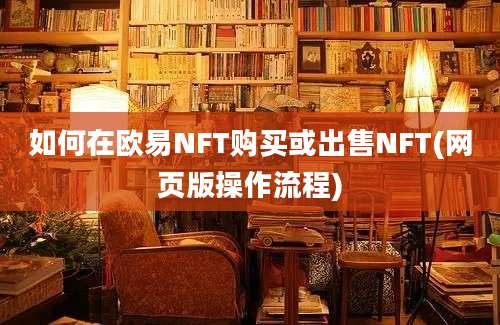 如何在欧易NFT购买或出售NFT(网页版操作流程)