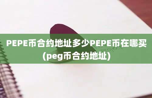 PEPE币合约地址多少PEPE币在哪买(peg币合约地址)